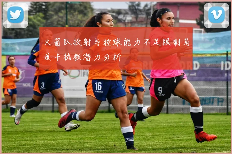 火箭队投射与控球能力不足限制乌度卡执教潜力分析
