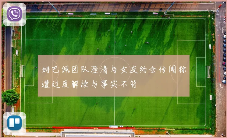 姆巴佩团队澄清与女友约会传闻称遭过度解读与事实不符
